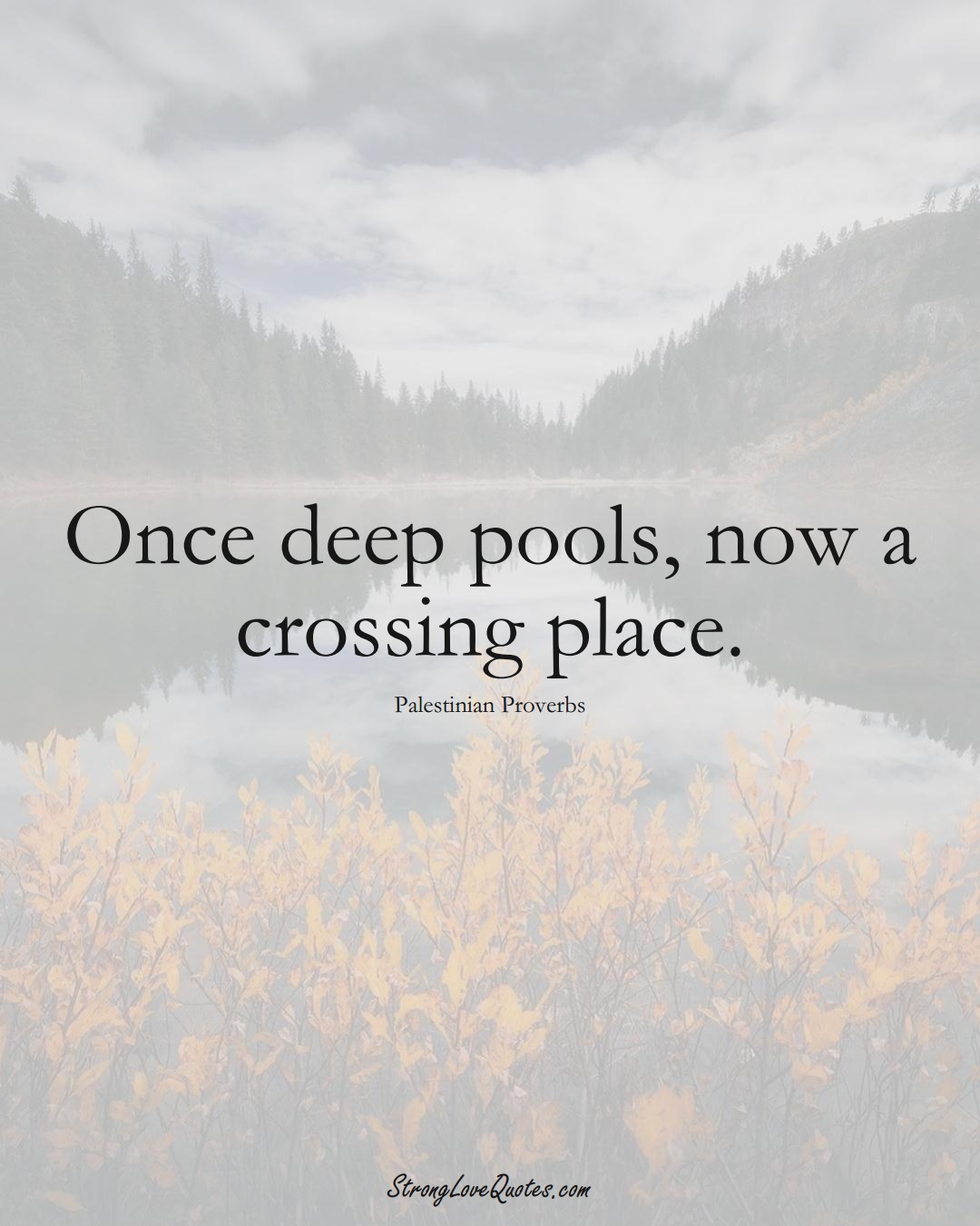 Once deep pools, now a crossing place. (Palestinian Sayings);  #MiddleEasternSayings