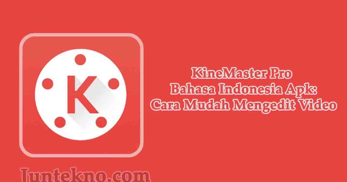 Kinemaster Pro Bahasa Indonesia Apk Cara Mudah Mengedit Video Juntekno