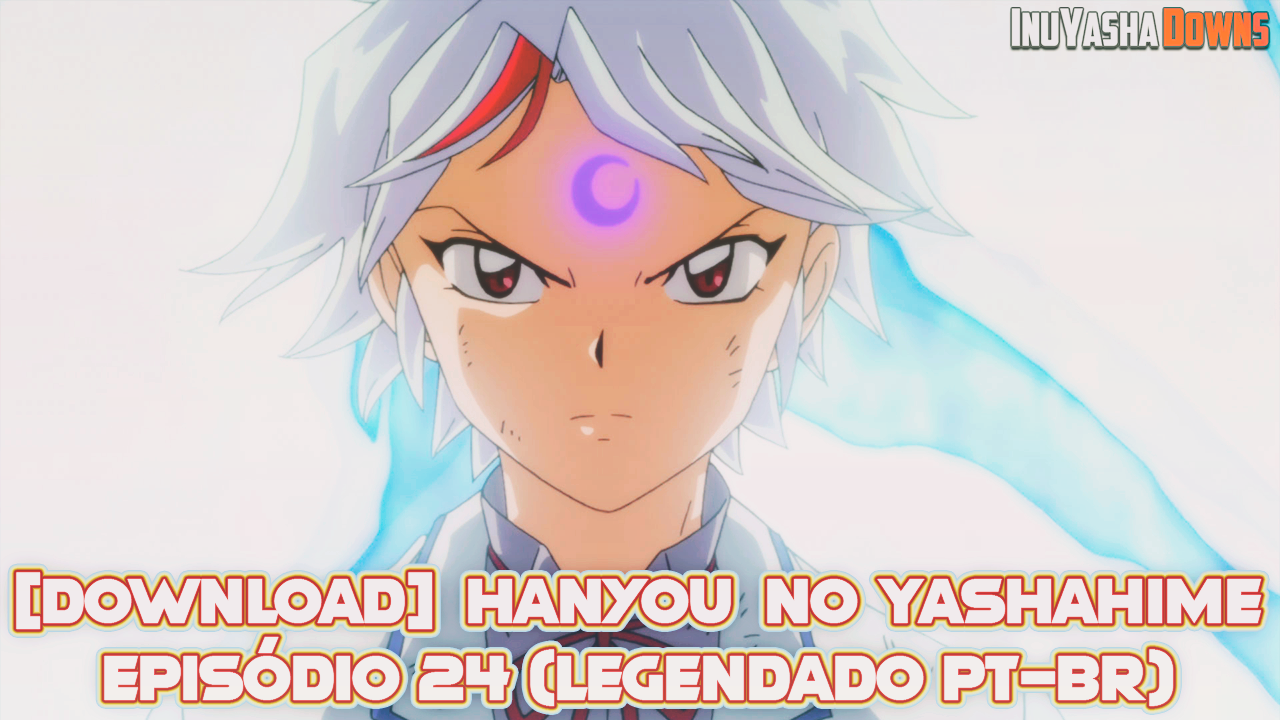 InuYasha Downs 🇧🇷 🐾 on X: DOWNLOAD  Hanyou no Yashahime 2ª Temporada -  Episódio 24 - Legendado PT-BR 🔸Tradução: @fersweirdo, @JessiNayra,  @luckytreze13, @raisalimaeu 🔹Revisão: @annyporfirio ➡️ Link:   #Inuyasha