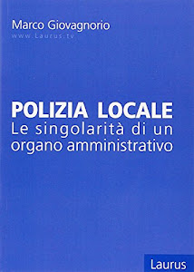 Polizia locale. Le singolarità di un organo amministrativo