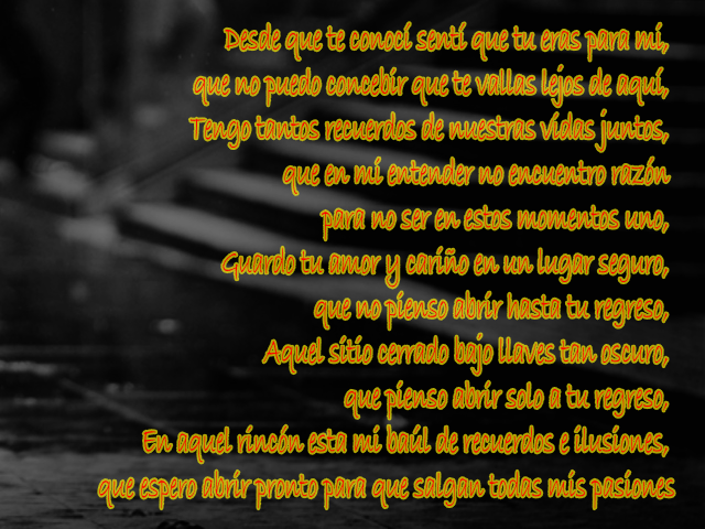 Desde que te conocí sentí que tu eras para mi, que no puedo concebir que te vallas lejos de aquí, Tengo tantos recuerdos de nuestras vidas juntos, que en mi entender no encuentro razón para no ser en estos momentos uno, Guardo tu amor y cariño en un lugar seguro, que no pienso abrir hasta tu regreso, Aquel sitio cerrado bajo llaves tan oscuro, que pienso abrir solo a tu regreso, En aquel rincón esta mi baúl de recuerdos e ilusiones, que espero abrir pronto para que salgan todas mis pasiones Desde que te conocí sentí que tu eras para mi, que no puedo concebir que te vallas lejos de aquí, Tengo tantos recuerdos de nuestras vidas juntos, que en mi entender no encuentro razón para no ser en estos momentos uno, Guardo tu amor y cariño en un lugar seguro, que no pienso abrir hasta tu regreso, Aquel sitio cerrado bajo llaves tan oscuro, que pienso abrir solo a tu regreso, En aquel rincón esta mi baúl de recuerdos e ilusiones, que espero abrir pronto para que salgan todas mis pasiones