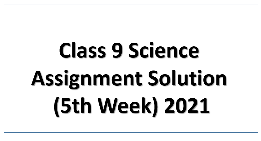 Class Nine Sub: Science 5th Week Assignment Answer 2021