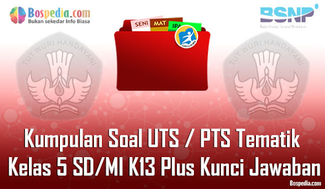 Kumpulan Soal UTS / PTS Tematik Kelas 5 SD/MI K13 Plus Kunci Jawaban Terbaru