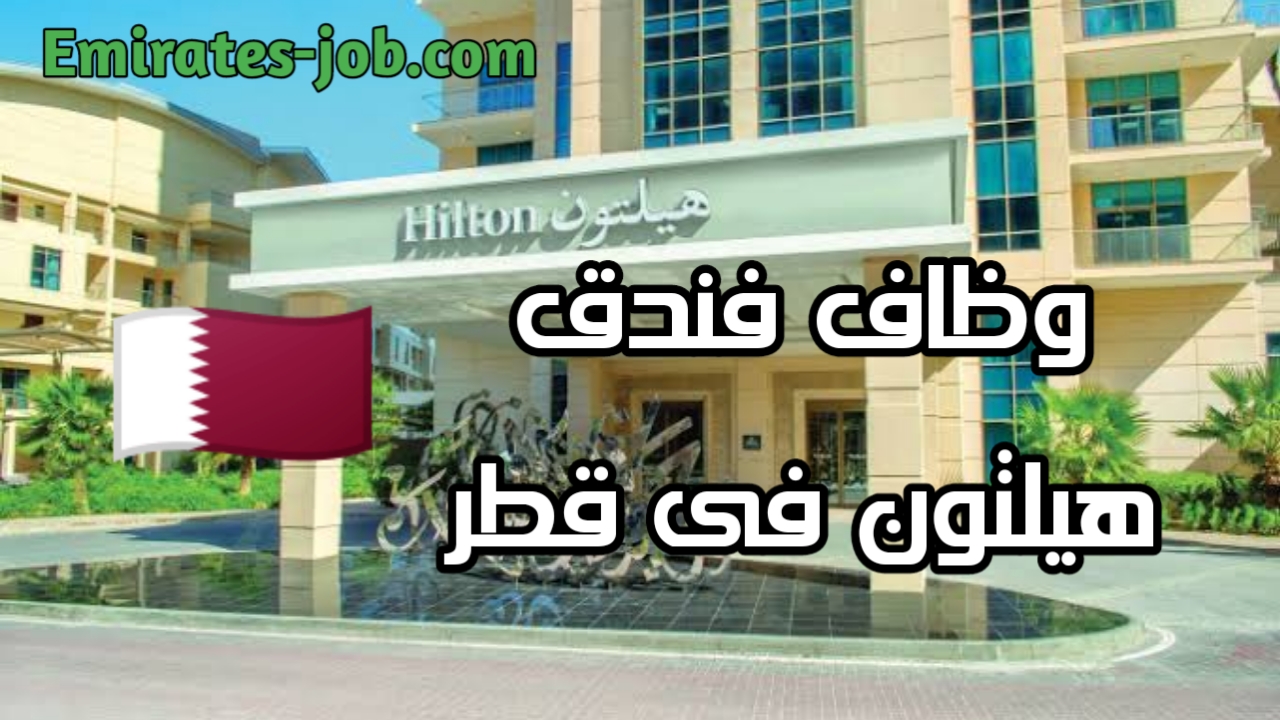 وظائف فندق هيلتون فى قطر جميع التخصصات براتب 8500 ريال قدم الان