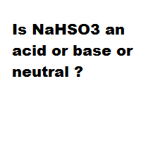 Is NaHSO3 an acid or base or neutral ?