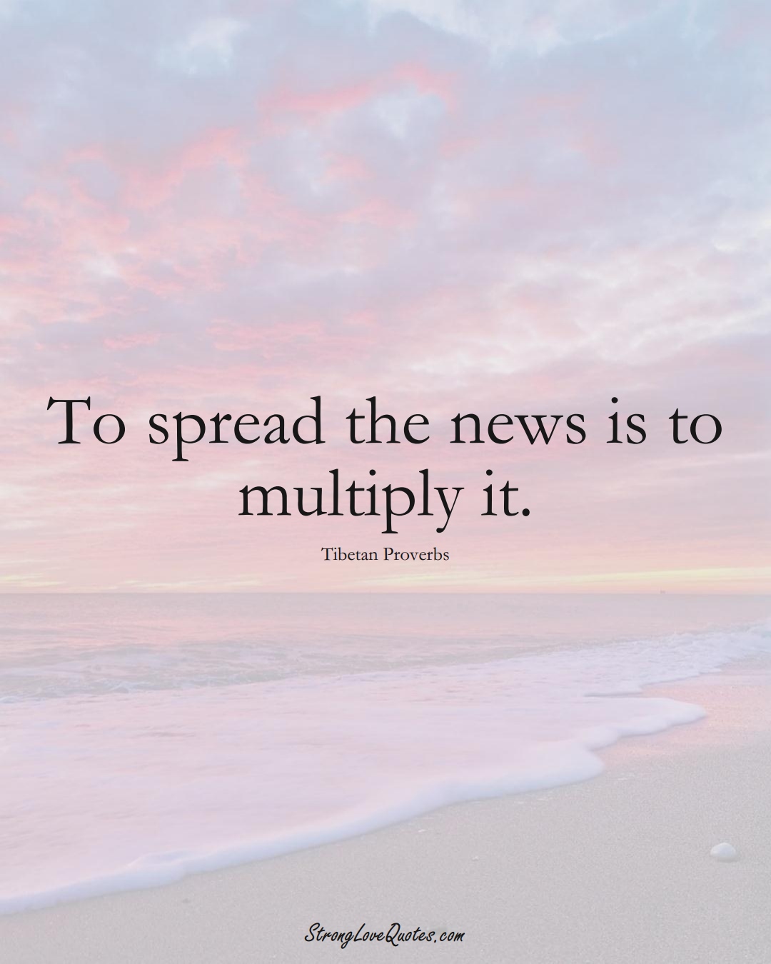To spread the news is to multiply it. (Tibetan Sayings);  #aVarietyofCulturesSayings