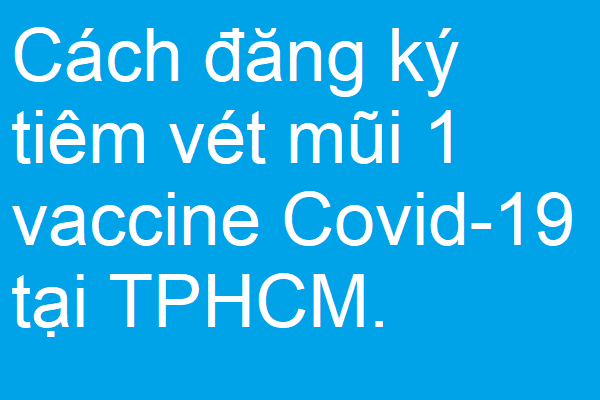 Đăng ký tiêm vét mũi 1 vaccine Covid-19 tại TPHCM