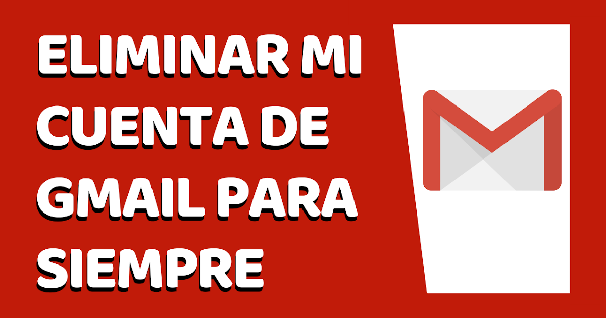 CÓMO ELIMINAR UNA CUENTA DE GMAIL PARA SIEMPRE CÓMO ELIMINAR UNA CUENTA DE GMAIL PARA SIEMPRE