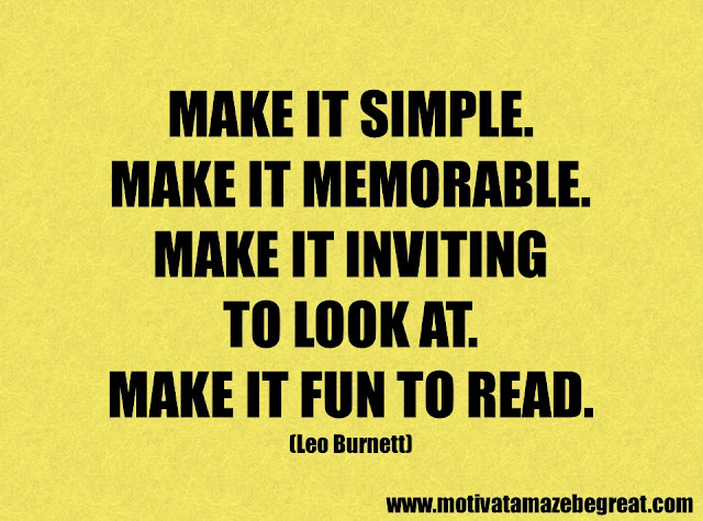 Success Quotes And Sayings: "Make it simple. Make it memorable. Make it inviting to look at. Make it fun to read." - Leo Burnett