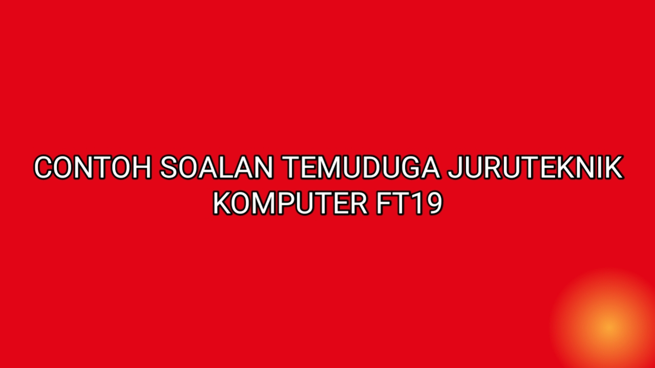 Contoh Soalan Temuduga Juruteknik Komputer FT19 2020  SUMBER KERJAYA