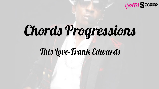Chords Progressions And Lyrics: This Love-Frank Edwards