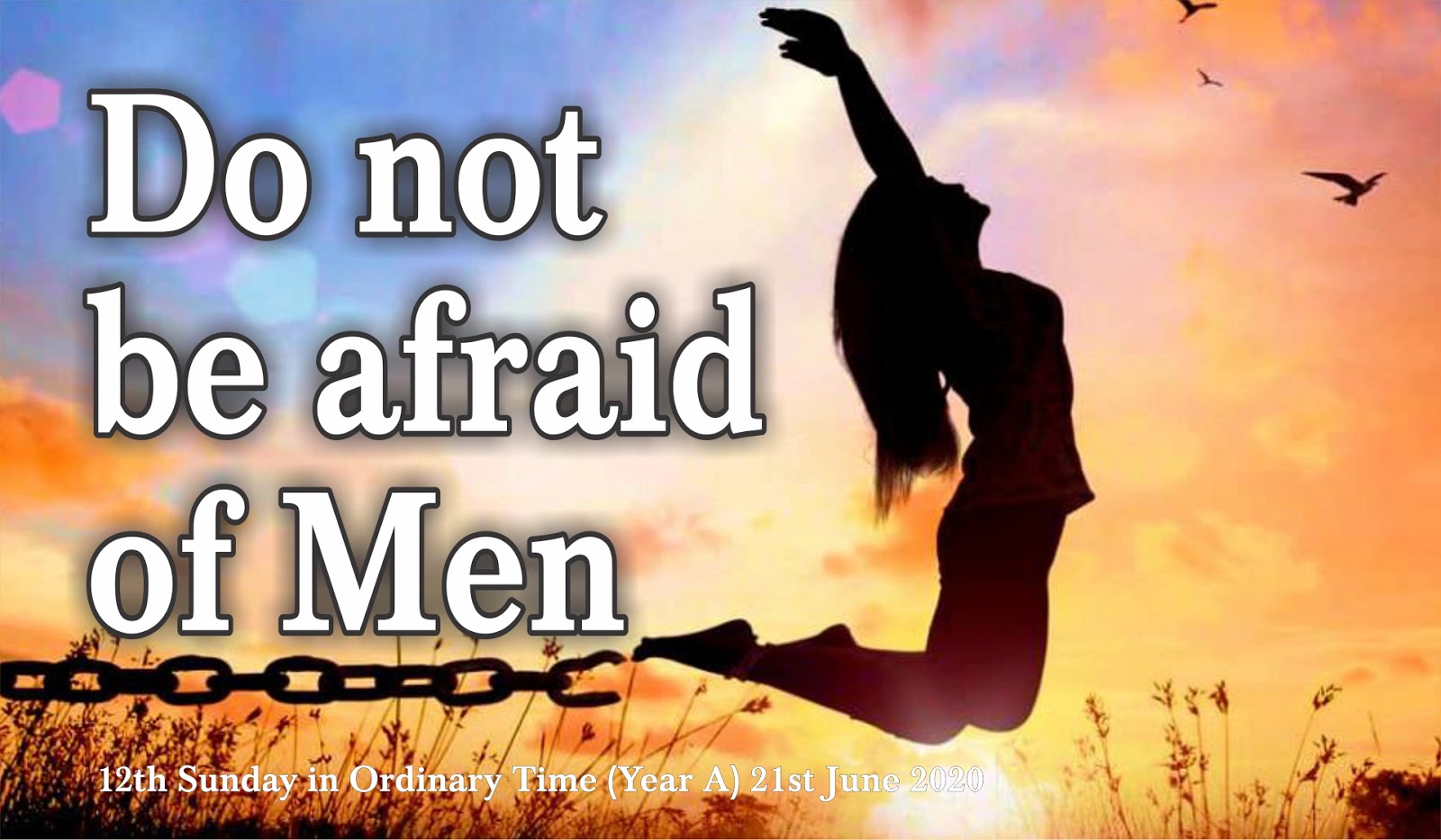 Be not afraid. Be not afraid. Do not be afraid. Be strong. Be not afraid.