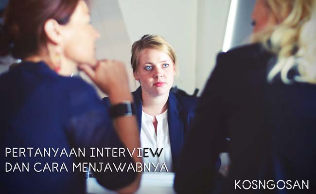 16 Pertanyaan Interview Kerja Pertama Kali dan Jawabannya - KOSNGOSAN