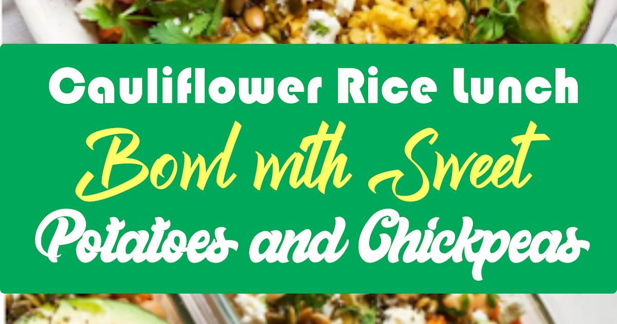 Cauliflower Rice Lunch Bowl with Sweet Potatoes and Chickpeas Show