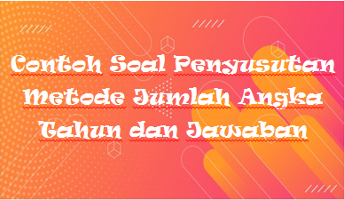 Contoh Soal Penyusutan Metode Jumlah Angka Tahun Dan Jawaban Kak Raffi