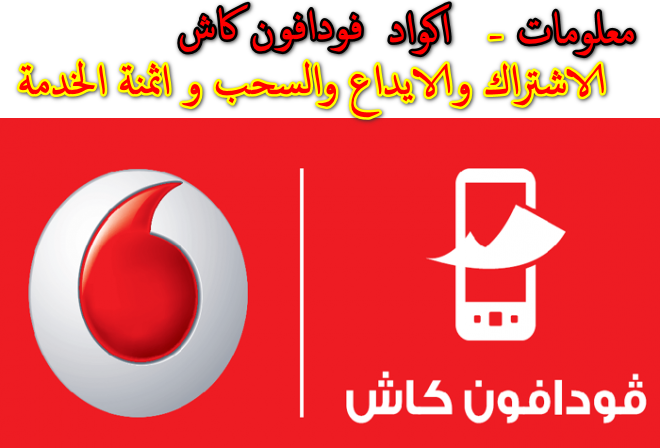 جميع اكواد فودافون كاش و معلومات عن الاشتراك والايداع والسحب و اثمنة الخدمة جميع اكواد فودافون كاش و معلومات عن الاشتراك والايداع والسحب و اثمنة الخدمة