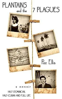 Plantains and the 7 Plagues: A Memoir: Half-Dominican, Half-Cuban and Full Life, a memoir by Paz Ellis