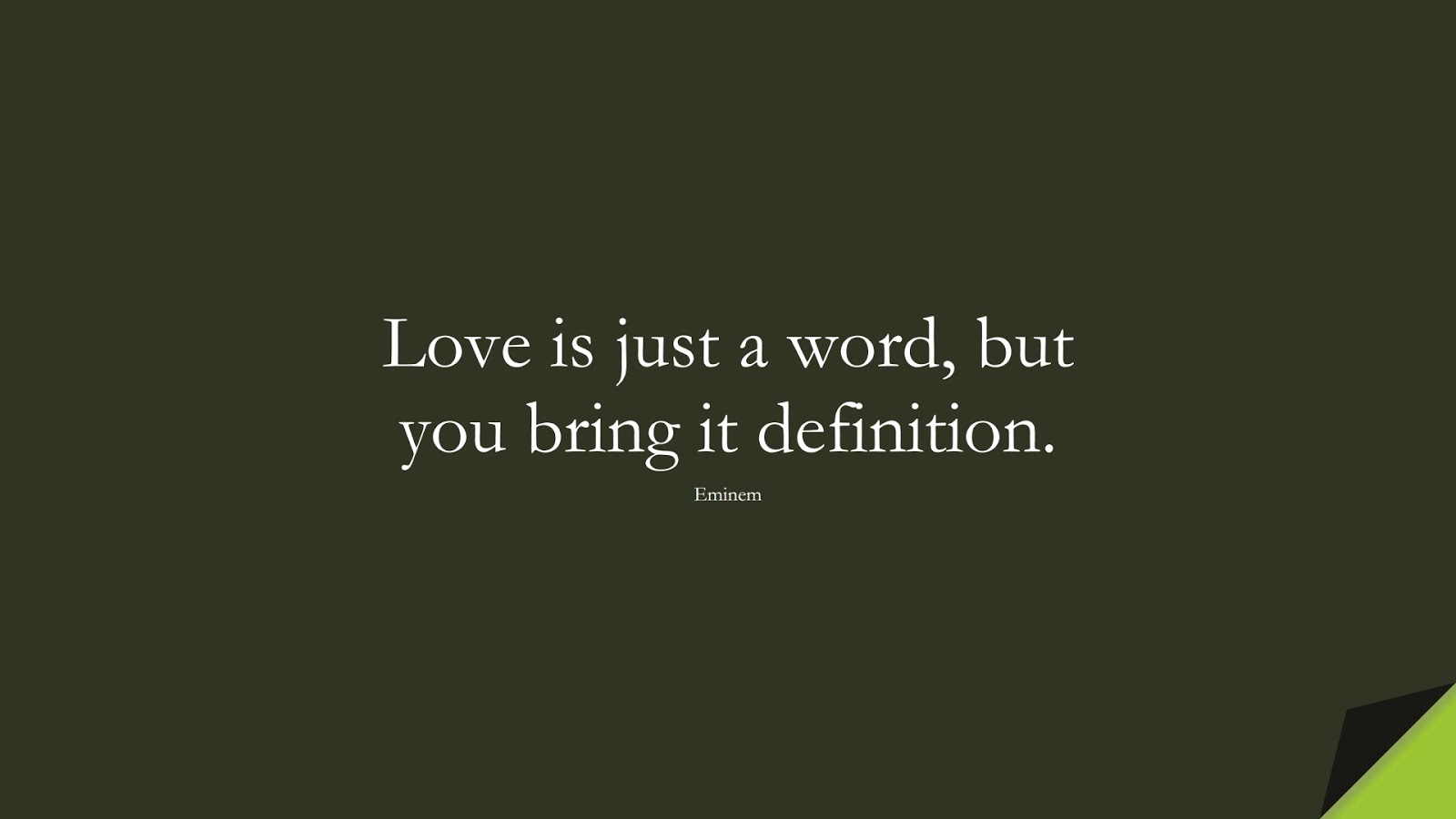 Love is just a word, but you bring it definition. (Eminem);  #FamousQuotes