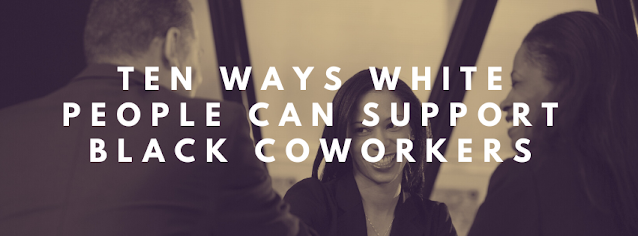 Ten Ways White People Can Support Black Coworkers