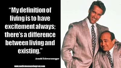 Featured in the article Arnold Schwarzenegger Inspirational Quotes From Motivational Autobiography that include the best motivational quotes from Arnold: “My definition of living is to have excitement always; there’s a difference between living and existing.”