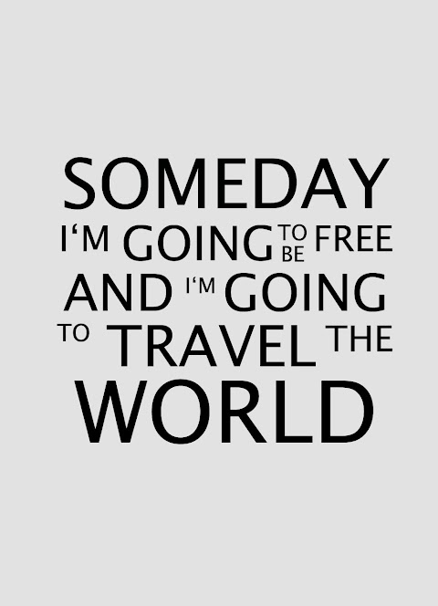 Quote of the Day :: Someday I'm going to be free and 'im going to travel the world