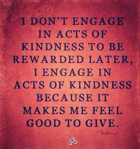 I Don't Engage In Acts Of Kindness To be Rewarded Later, I Engage In