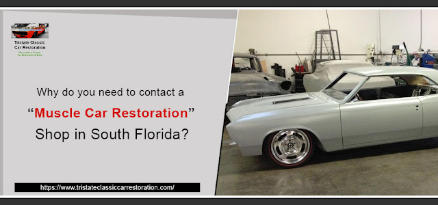 Why do you need to contact a Muscle Car Restoration Shop in South Florida