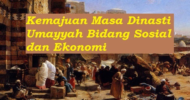 Kemajuan Masa Dinasti Umayyah Bidang Sosial dan Ekonomi - Bacaan Madani