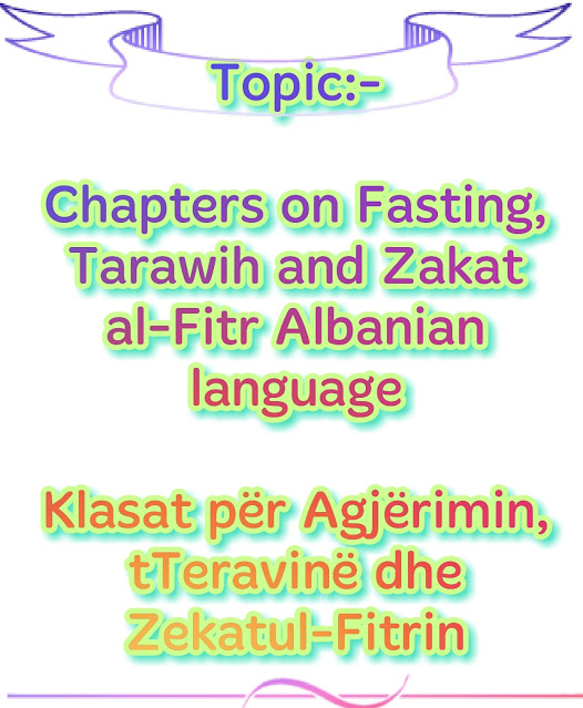 Chapters on Fasting, Tarawih & Zakat al-Fitr in Albanian language About Islam Klasat për Agjërimin, Teravinë dhe Zekatul-Fitrin