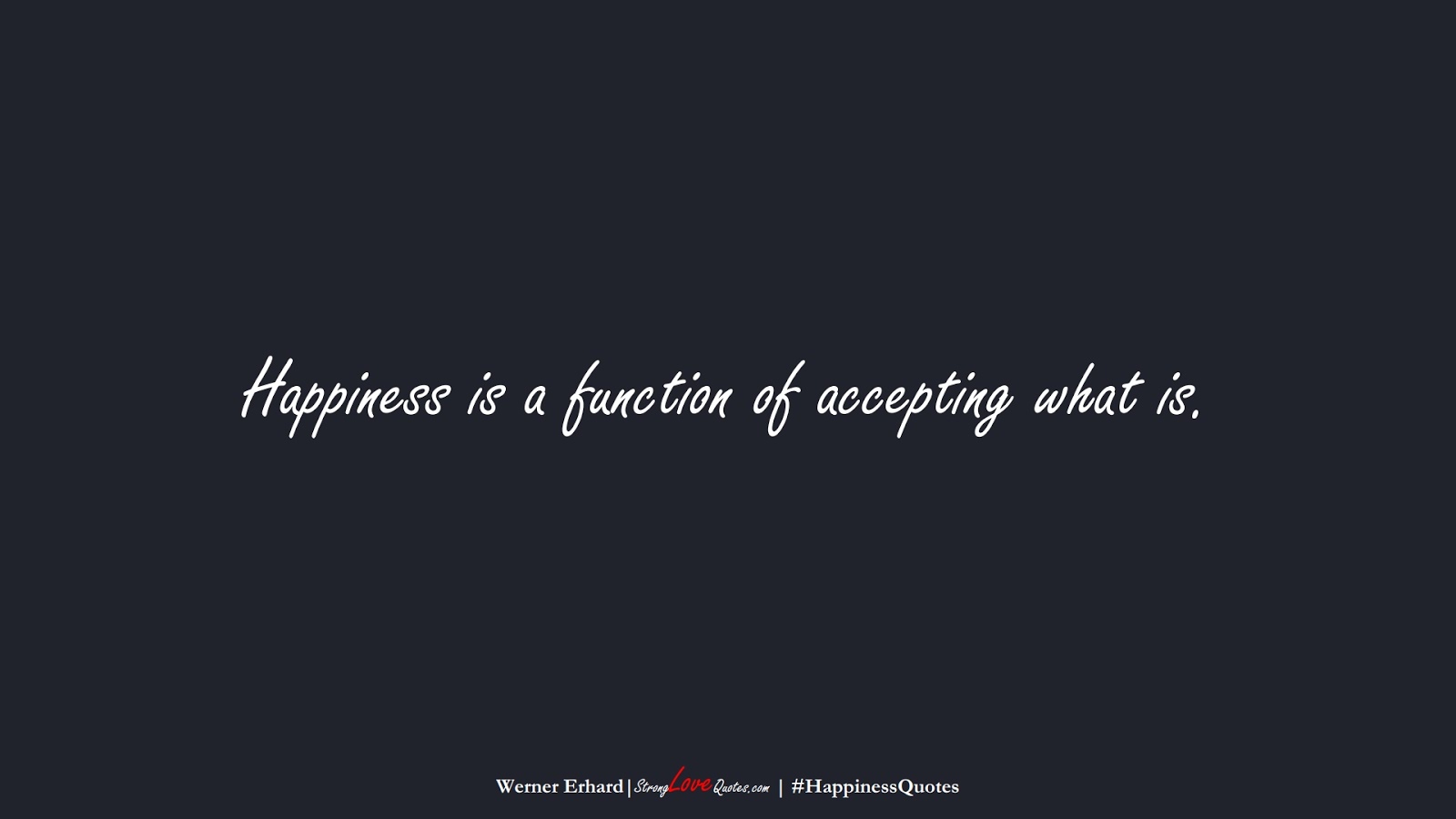 Happiness is a function of accepting what is. (Werner Erhard);  #HappinessQuotes