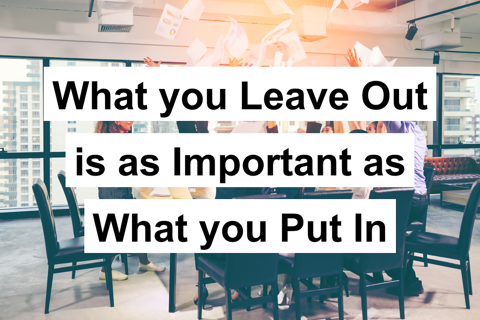 What you Leave Out is as Important as What you Put In