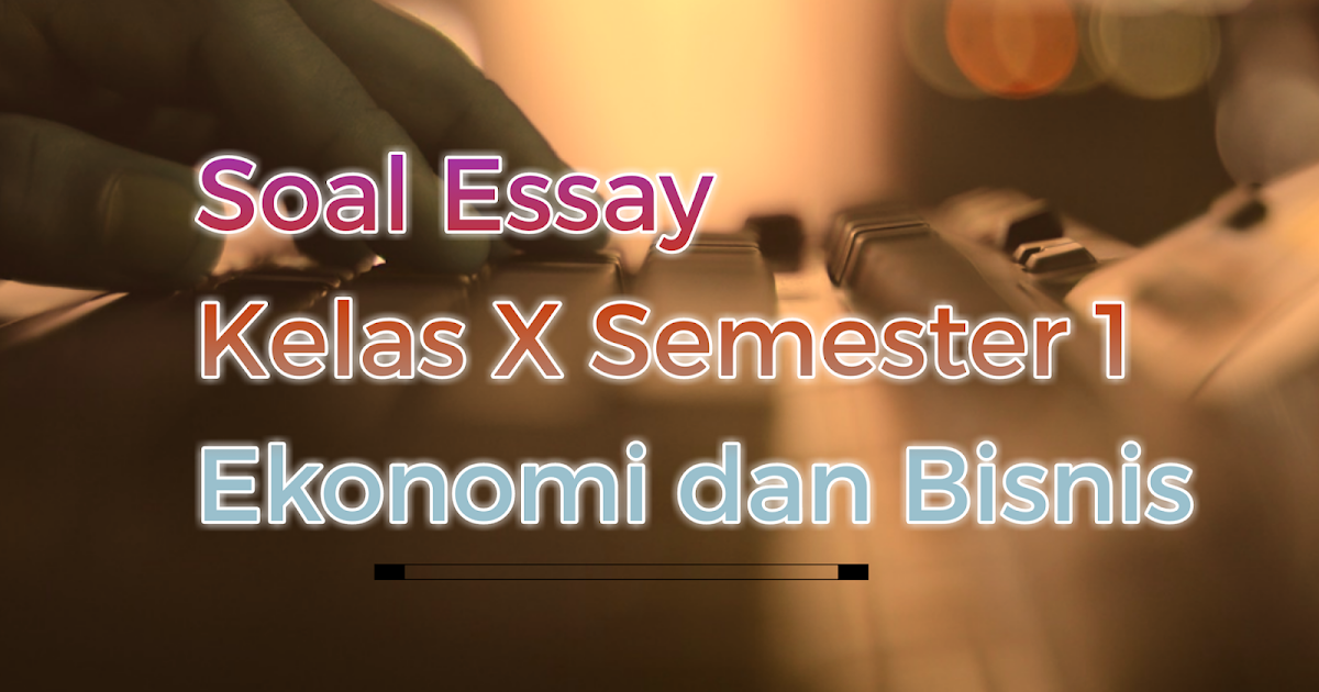 Contoh Soal Essay Ekonomi Kelas 10 Semester 1 Guru Paud