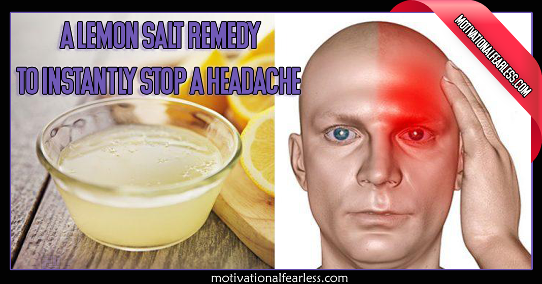 A lemon salt remedy to instantly stop a headache Motivational Fearless