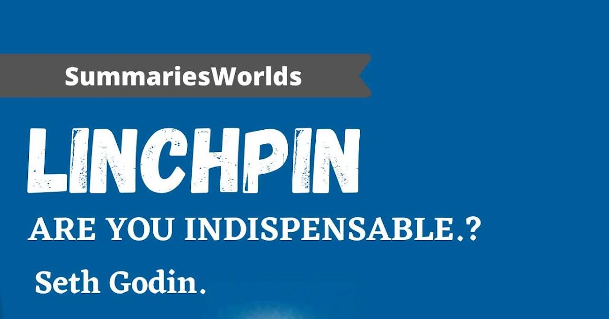 LINCHPIN Are You Indispensable? Book Summary Seth Godin Summaries World