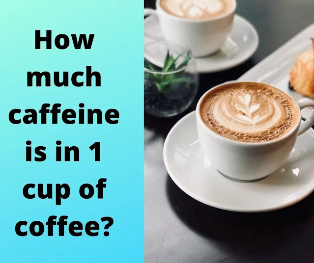 How much caffeine is in 1 cup of Coffee?