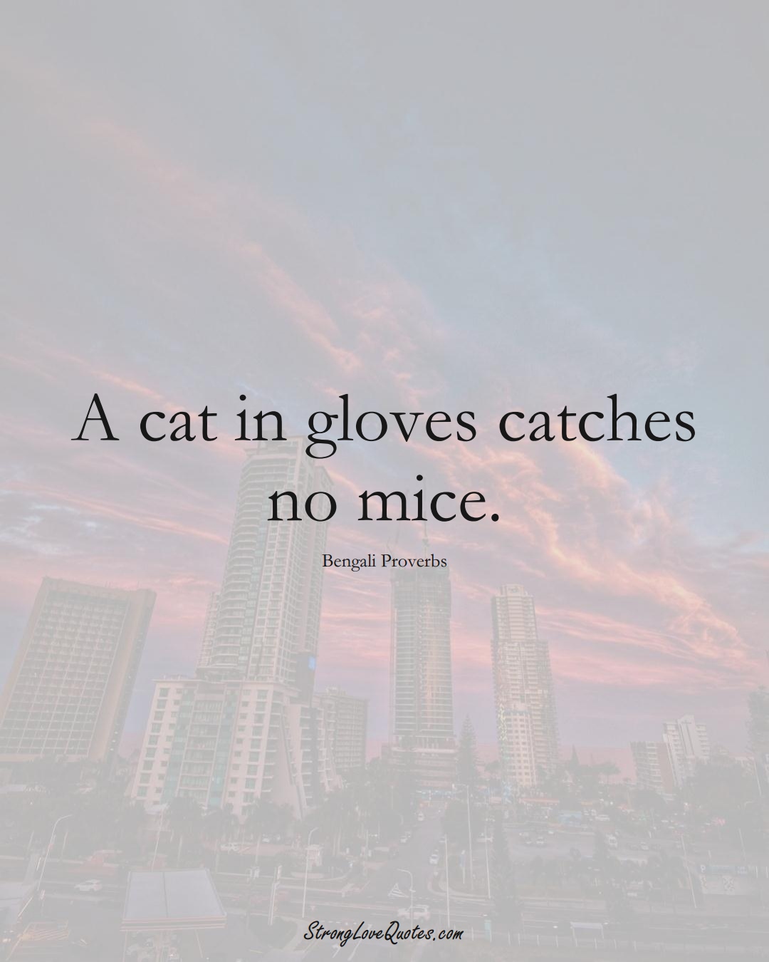 A cat in gloves catches no mice. (Bengali Sayings);  #AsianSayings