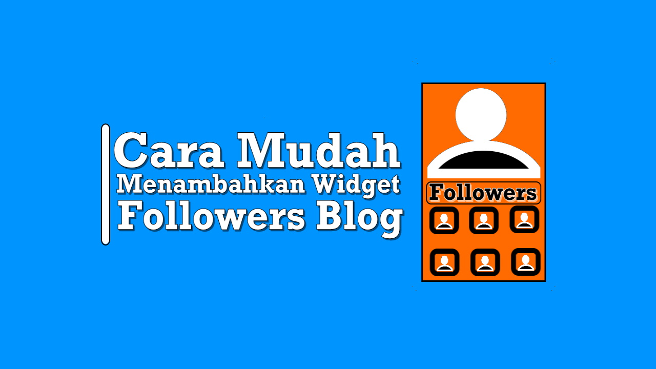 Cara Mudah Menambahkan Widget Followers Blog