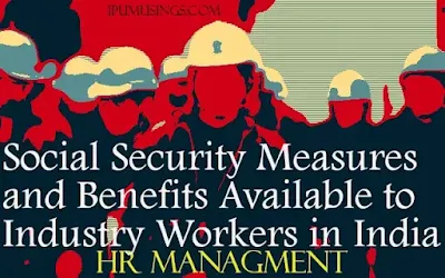 Social Security Measures and Benefits available to industry workers in India. (#MBANotes)(#HRMNotes)(#LLBNotes)(#ipumusings)