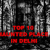 Top 10 Haunted places in Delhi