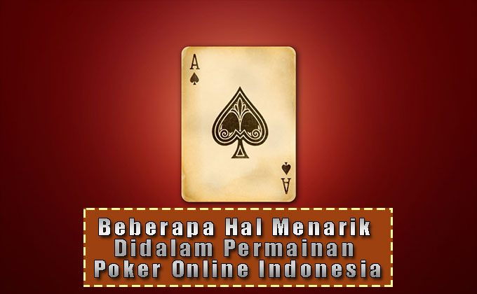 Beberapa Hal Menarik Didalam Permainan Poker Online Indonesia