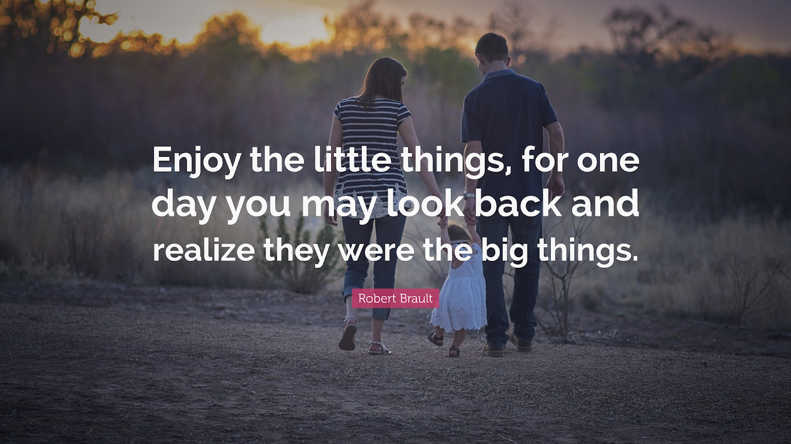 Enjoy little things for one day you may look back and realize they were ...