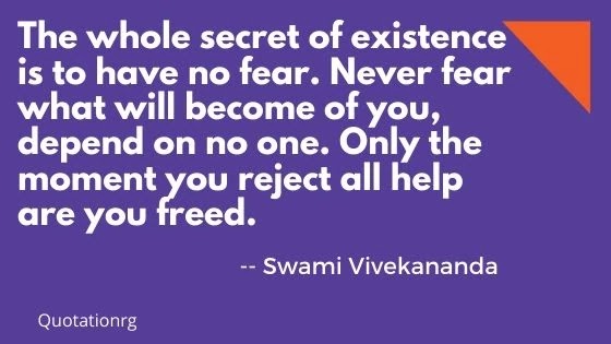 The whole secret of existence is to have no fear. Swami Vivekananda Quotes.