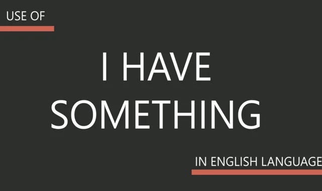 Uses of "I have something" in English