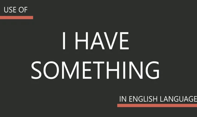 Using "I have something" in English