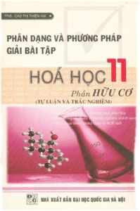 Phân Dạng Và Phương Pháp Giải Bài Tập Hóa Học 11: Phần Hữu Cơ - Cao Thị Thiên An