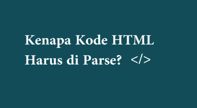 Kenapa Kode HTML Harus Diparse? Kenapa Kode HTML Harus Diparse?