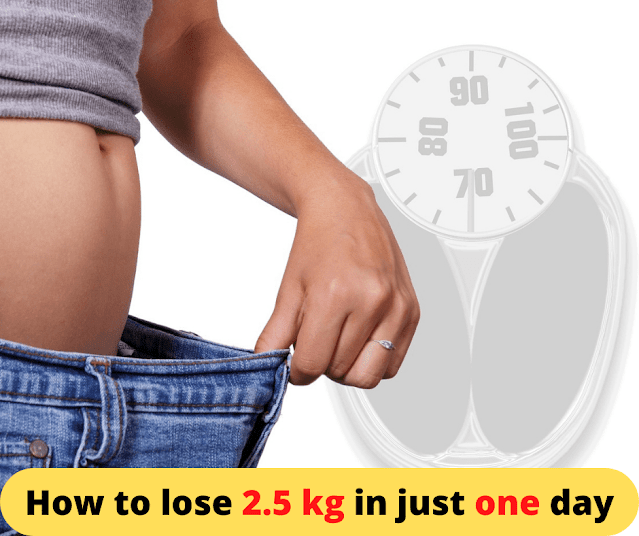 How to lose 2.5 kg in just one day