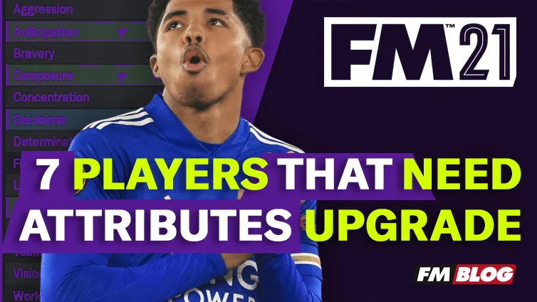 7 Players That Need Upgrade to Their Attributes in Football Manager 2021