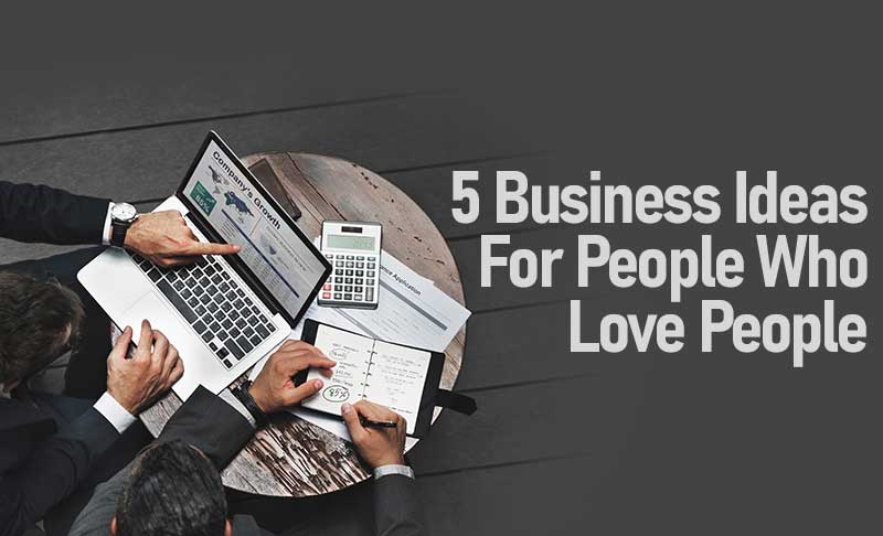 5 Business Ideas For People Who Love People