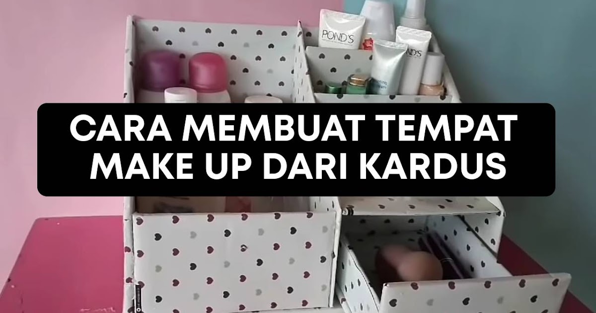 Cara Membuat Tempat Make Up Dari Kardus Cara Membuat